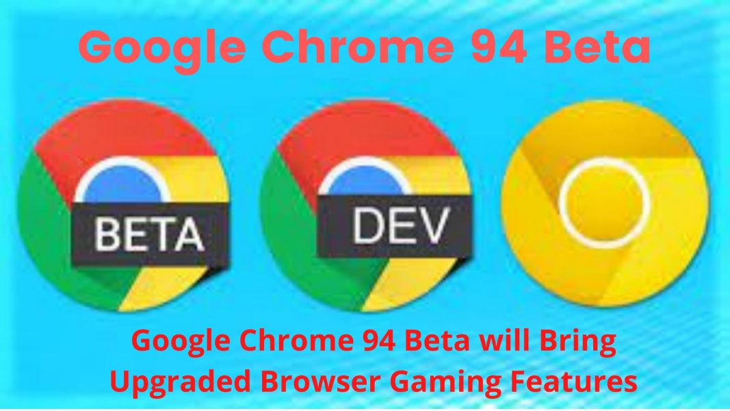 Google Chrome 94 Beta will Bring Upgraded Browser Gaming Features