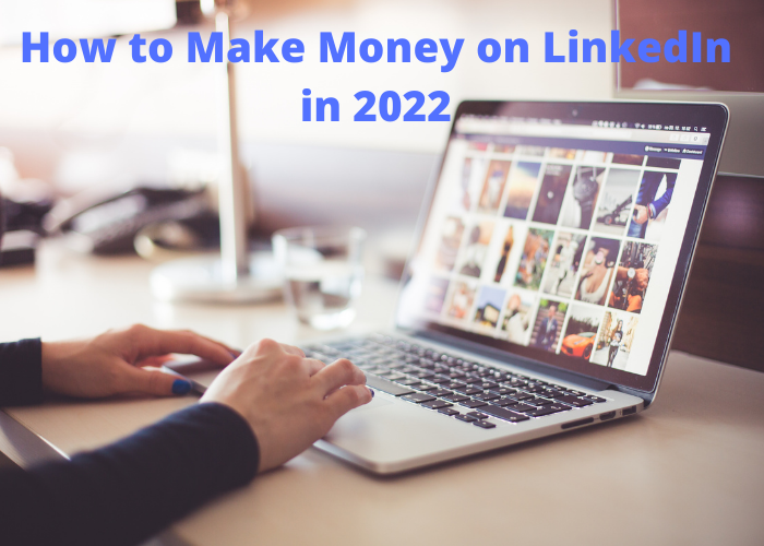 How to Make Money on LinkedIn in 2022
